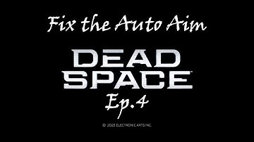 Ep.4 Fix the Auto Aim Dead Space 2023