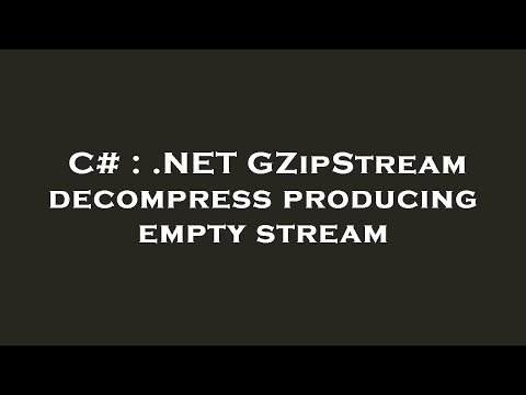 C# : .NET GZipStream decompress producing empty stream