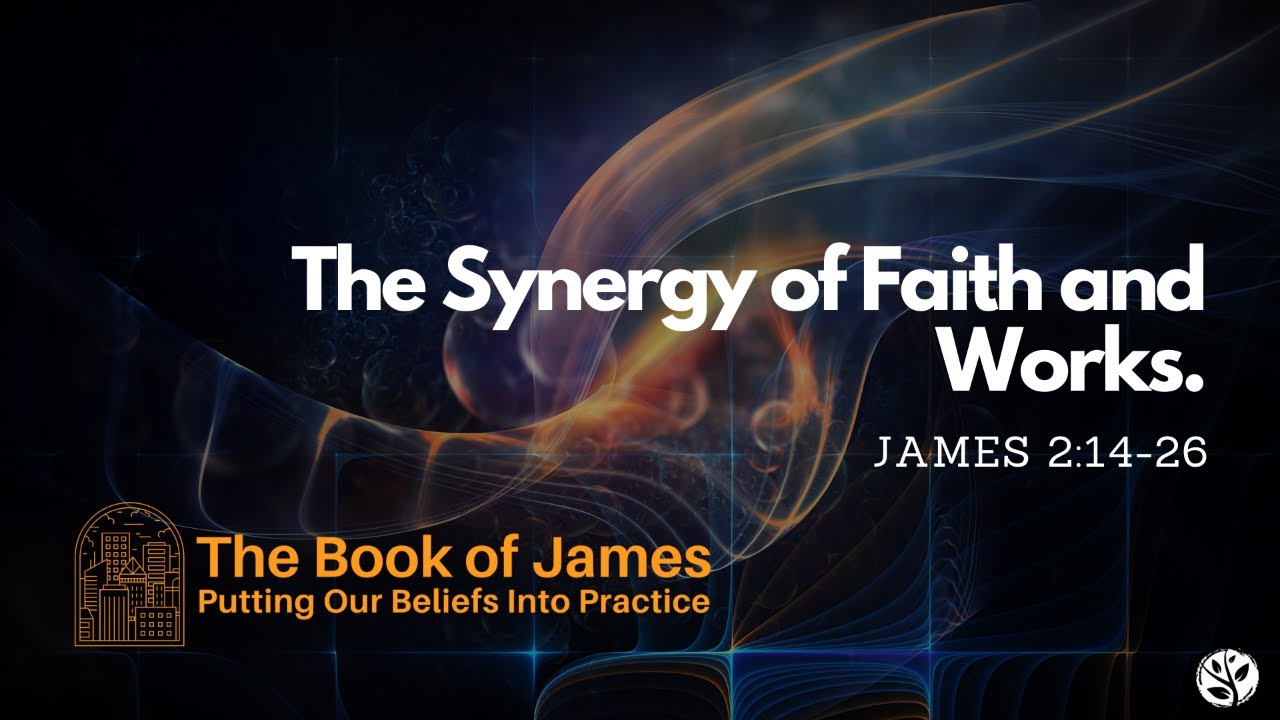 7.7.24 | The Synergy of Faith and Works (James 2:14-26) - YouTube