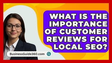 What Is the Importance of Customer Reviews for Local SEO? - BusinessGuide360.com