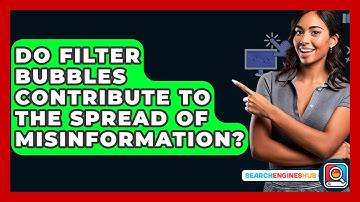 Do Filter Bubbles Contribute To The Spread Of Misinformation? - SearchEnginesHub.com