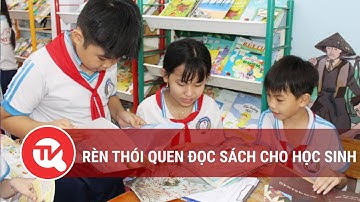 Rèn thói quen đọc sách cho học sinh - Nâng cao tri thức, giáo dục và nhân cách con người