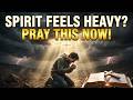 🔥 Pray This When Your Spirit Feels Heavy and Restless