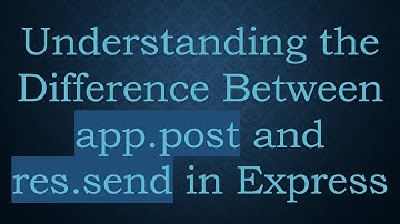 Understanding the Difference Between app.post and res.send in Express