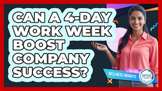 Can A 4-day Work Week Boost Company Success? - Office Wellness Insights
