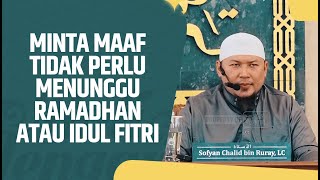 Minta Ma'af Tidak Perlu Menunggu Ramadhan Atau Idul Fitri - Ustadz Sofyan Chalid Ruray, Lc