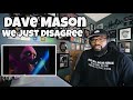 Dave Mason - We Just Disagree | REACTION