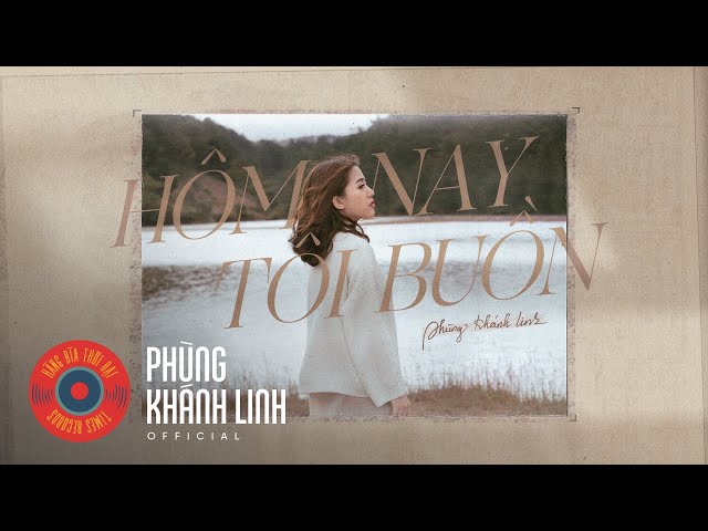 Phùng Khánh Linh - Hôm Nay Tôi Buồn (Official Music Video) class=