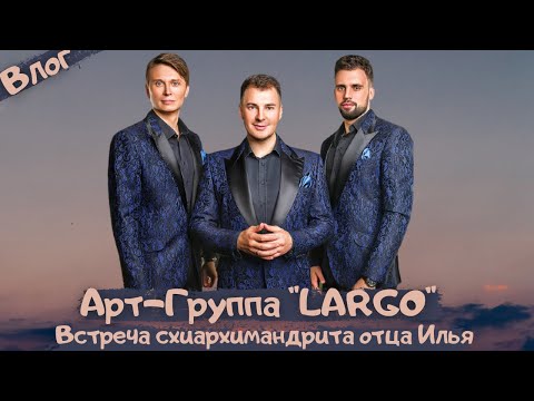 ВЛОГ|АРТ-ГРУППА"LARGO"|СХИАРХИМАНДРИТ ИЛИЙ Г.СТАВРОПОЛЬ