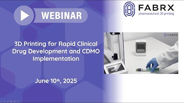 FABRX Webinar: 3D Printing for Rapid Clinical Drug Development and CDMO Implementation