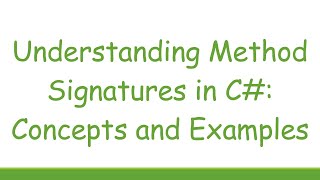 Full Understanding Method Signatures in C#: Concepts and Examples Guide