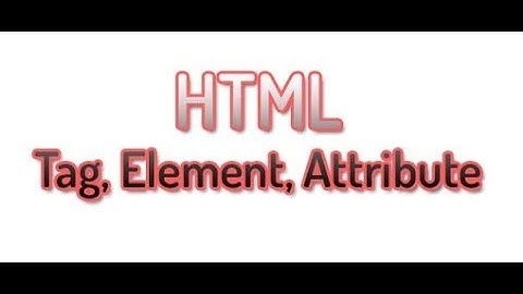 HSC ICT C-4.5 | HTML Tag, Element, Attribute | Chapter-4 | ট্যাগ, এলিমেন্ট, এট্রিবিউট