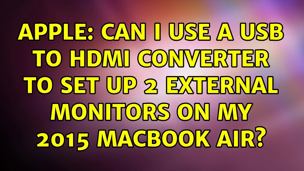 Apple Can I use a USB to HDMI converter to set up 2 external monitors