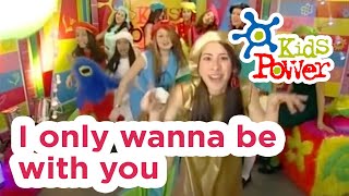 I only wanna be with you Kids Power Show Songs for Kids