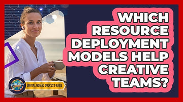 Which Resource Deployment Models Help Creative Teams?