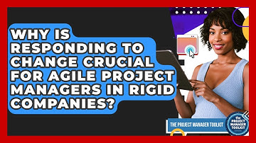 Why Is Responding To Change Crucial For Agile Project Managers In Rigid Companies?
