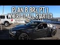 Plan B BRZ Pt 1 - Where It All Started