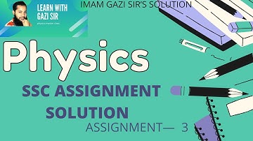 SSC ASSIGNMENT (PHYSICS)2021 SOLUTION 3rd ASSIGNMENT