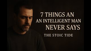 7 Things an Intelligent Man Never Says | The Stoic Tide