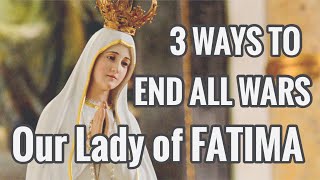 3 WAYS TO END WARS from Our Lady of Fatima