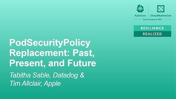 PodSecurityPolicy Replacement: Past, Present, and Future - Tabitha Sable & Tim Allclair