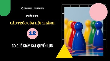 Bài 12: CƠ CHẾ GIÁM SÁT QUYỀN LỰC | HỘI THÁNH HỌC | MỤC SƯ BÙI VĂN BA