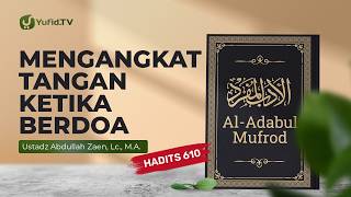 Kajian Hadits: Mengangkat Tangan Ketika Berdoa (Hadits 610) - Ustadz Abdullah Zaen, Lc., M.A.