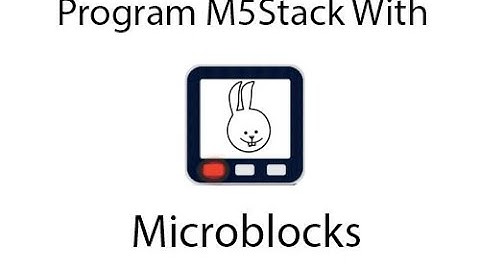 Microblocks A Scratch Like IDE Supporting M5Stack