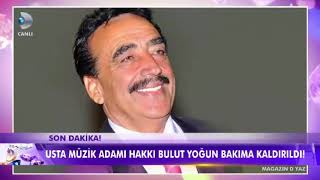 Hakkı Bulut Yoğun Bakıma Alındı