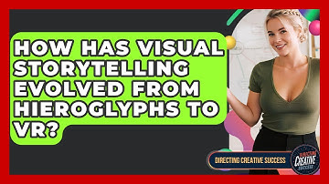 How Has Visual Storytelling Evolved From Hieroglyphs To VR? - Directing Creative Success