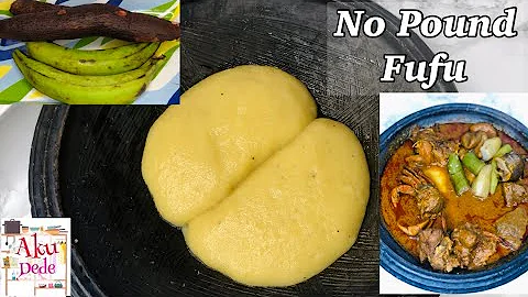 How to make Authentic Ghana fufu without pounding| Healthy plantain and cassava fufu | Aku Dede