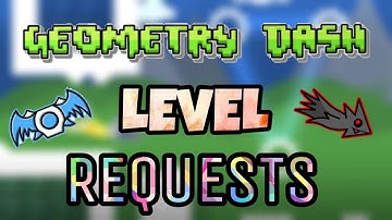 Geometry Dash Level Requests (Read Description)