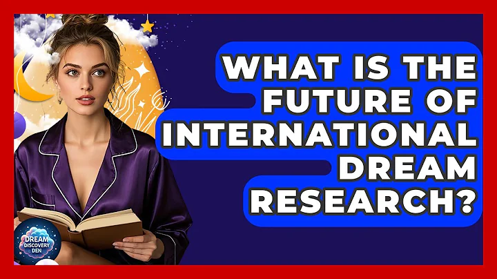 What Is the Future of International Dream Research? - Dream Discovery Den