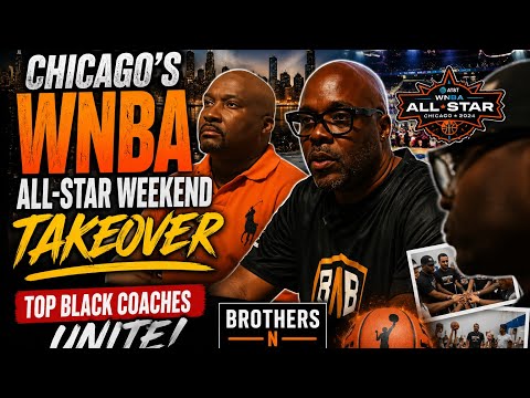 Chicago’s WNBA All-Star Weekend TAKEOVER | Top Black Coaches Unite | Brothers N Basketball