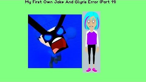My First Own Jake And Glyris Error (Part 11)