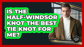 Is The Half-Windsor Knot The Best Tie Knot For Me? - The Sharp Dressed Gent