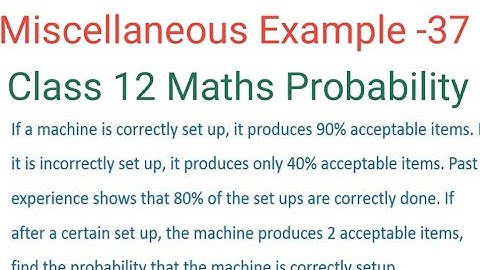 Miscellaneous Example-37 Ncert Class 12 Maths Chapter-13 Probability.If a machine is correctly set.