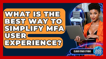 What Is The Best Way To Simplify MFA User Experience? - Cloud Stack Studio