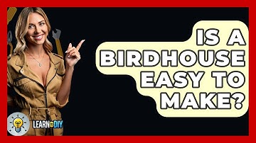 Is A Birdhouse Easy To Make? - LearnToDIY360.com