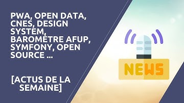 [Actus de la semaine] PWA, Open Data, CNES, Design System, Baromètre AFUP, Symfony, Open source ...