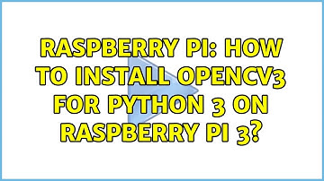 Raspberry Pi: How to install OpenCV3 for Python 3 on Raspberry Pi 3? (3 Solutions!!)