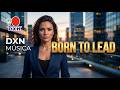 🎵 Born to Lead - DXN M&Uacute;SICA | Motivational Event Music &amp; Business Anthem [Official Video]