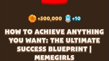 HOW TO ACHIEVE ANYTHING YOU WANT: THE ULTIMATE SUCCESS BLUEPRINT | MEMEGIRLS