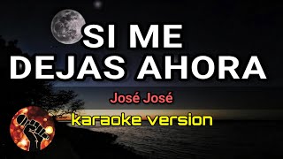 Si Me Dejas Ahora - José José (karaoke version)