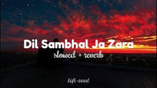 Dil Sambhal Ja Zara [slowed   reverb] | Arijit Singh | lofi-soul