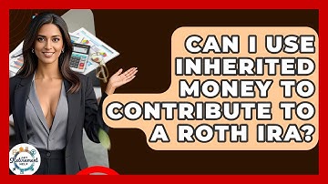 Can I Use Inherited Money To Contribute To A Roth IRA? - Get Retirement Help