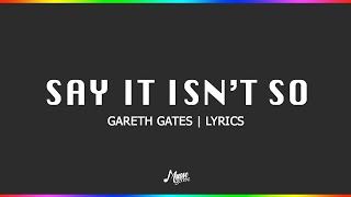 Say It Isn't So - Gareth Gates | Lyrics