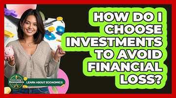 How Do I Choose Investments To Avoid Financial Loss? - Learn About Economics