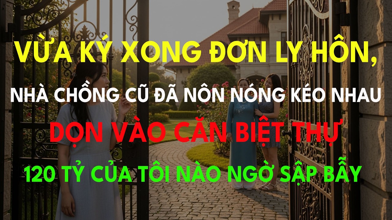 Vừa Ký Xong Đơn Ly Hôn, Nhà Chồng Cũ Đã Nôn Nóng Kéo Nhau Dọn Vào Căn Biệt Thự 120 Tỷ Của...