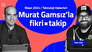 Murat Gamsız'la Fikri Takip / Nisan 2024